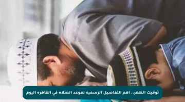 توقيت الظهر.. أهم التفاصيل الرسمية لموعد الصلاة في القاهرة اليوم